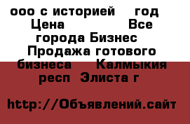 ооо с историей (1 год) › Цена ­ 300 000 - Все города Бизнес » Продажа готового бизнеса   . Калмыкия респ.,Элиста г.